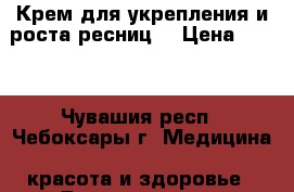 Крем для укрепления и роста ресниц  › Цена ­ 215 - Чувашия респ., Чебоксары г. Медицина, красота и здоровье » Декоративная и лечебная косметика   